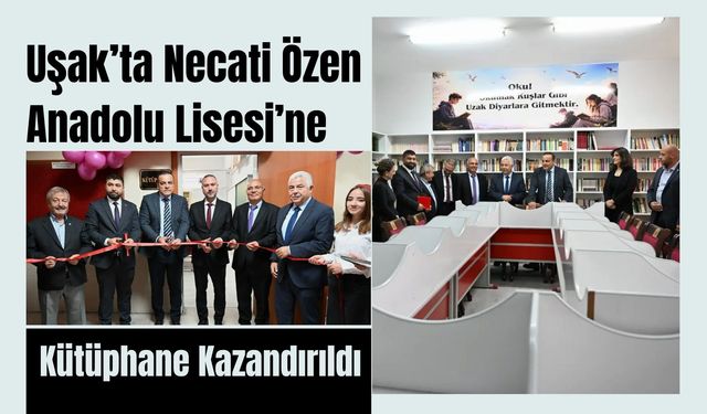 Uşak’ta Necati Özen Anadolu Lisesi’ne Kütüphane Kazandırıldı
