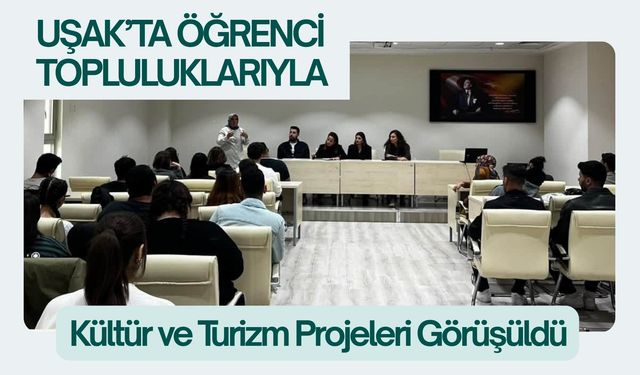 Uşak’ta Öğrenci Topluluklarıyla Kültür ve Turizm Projeleri Görüşüldü