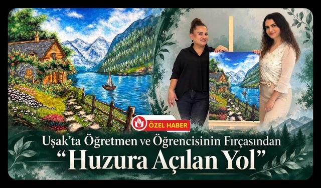 Uşak’ta Öğretmen ve Öğrencisinin Fırçasından “Huzura Açılan Yol”