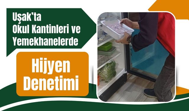 Uşak’ta Okul Kantinleri ve Yemekhanelerde Hijyen Denetimi