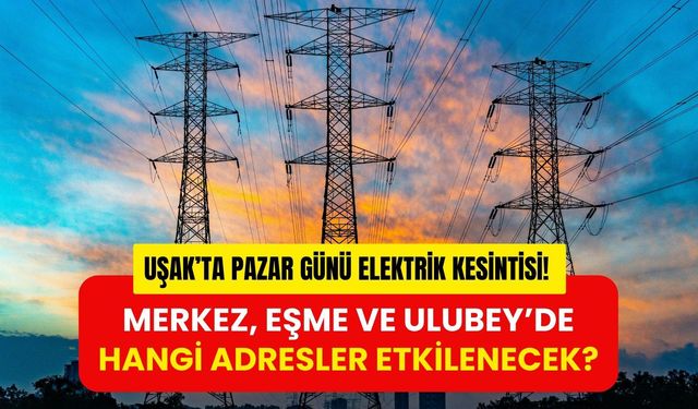Uşak’ta Pazar Günü Elektrik Kesintisi! Merkez, Eşme ve Ulubey’de Hangi Adresler Etkilenecek?