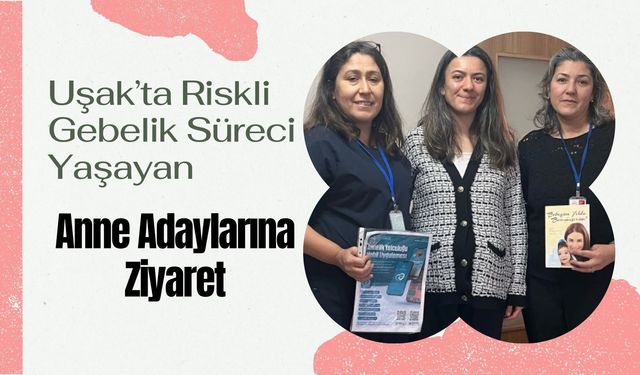 Uşak’ta Riskli Gebelik Süreci Yaşayan Anne Adaylarına Ziyaret