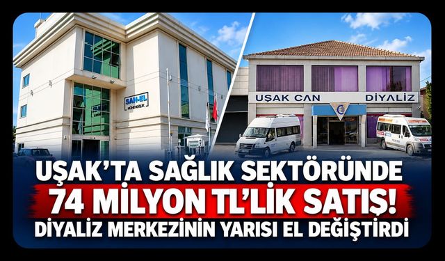 Uşak'ta Sağlık Sektöründe 74 Milyon TL'lik Satış! Diyaliz Merkezinin Yarısı El Değiştirdi