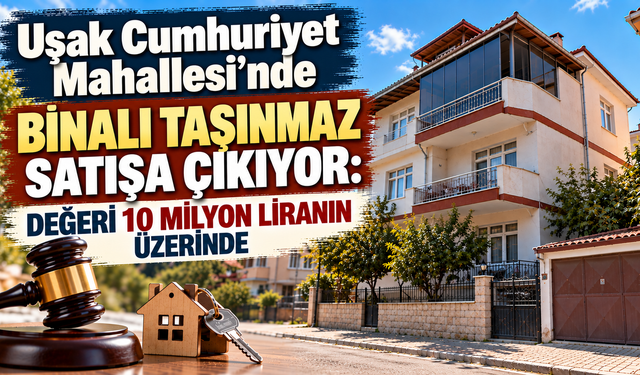 Uşak Cumhuriyet Mahallesi’nde Binalı Taşınmaz Satışa Çıkıyor: Değeri 10 Milyon Liranın Üzerinde