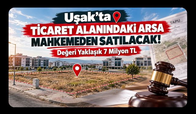 Uşak’ta Ticaret Alanındaki Arsa Mahkemeden Satılacak! Değeri Yaklaşık 7 Milyon TL