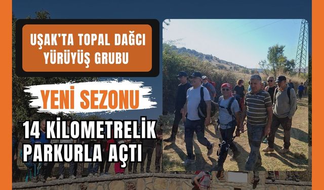 Uşak’ta Topal Dağcı Yürüyüş Grubu Yeni Sezonu 14 Kilometrelik Parkurla Açtı