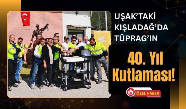 Uşak’taki Kışladağ’da Tüprag’ın 40. Yıl Kutlaması! Çalışanlara Plaket Verildi