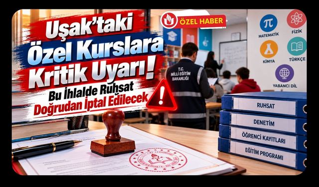 Uşak’taki Özel Kurslara Kritik Uyarı! Bu İhlalde Ruhsat Doğrudan İptal Edilecek