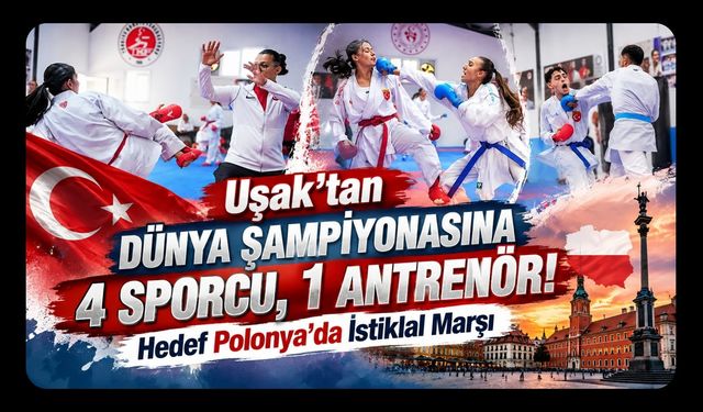 Uşak’tan Dünya Şampiyonasına 4 Sporcu, 1 Antrenör! Hedef Polonya’da İstiklal Marşı