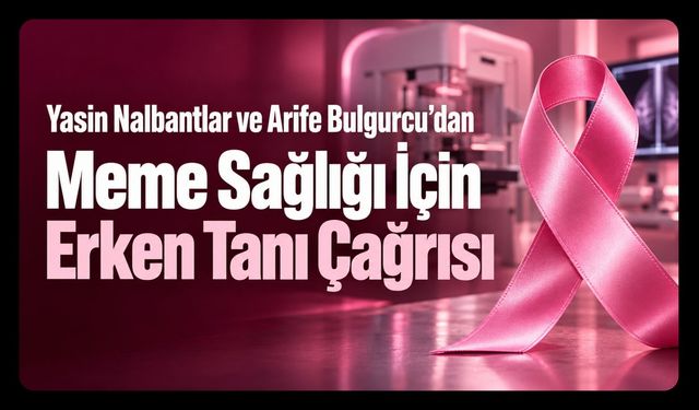 Yasin Nalbantlar ve Arife Bulgurcu’dan Meme Sağlığı İçin Erken Tanı Çağrısı