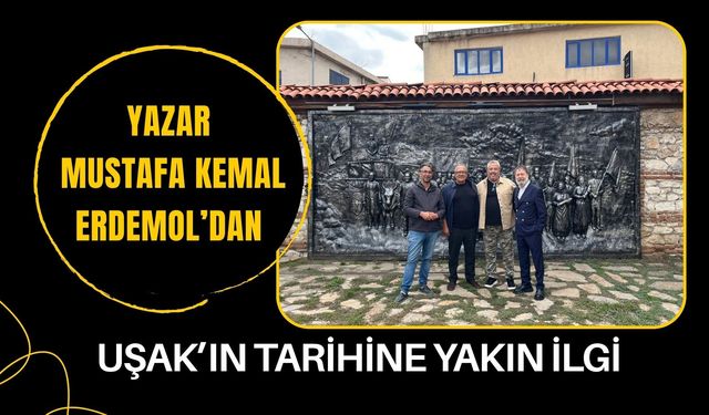 Yazar Mustafa Kemal Erdemol’dan Uşak’ın Tarihine Yakın İlgi