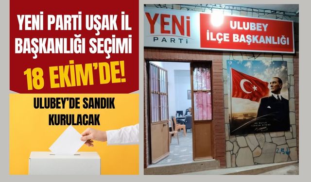 Yeni Parti Uşak İl Başkanlığı Seçimi 18 Ekim’de! Ulubey’de Sandık Kurulacak