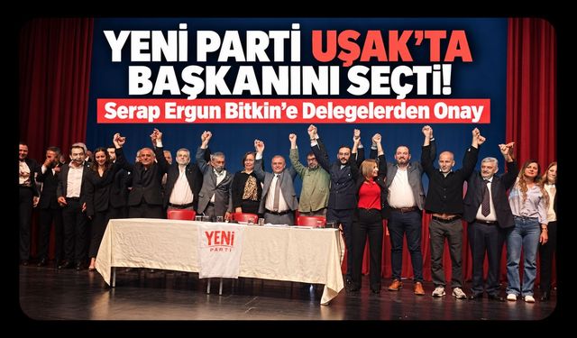 Yeni Parti Uşak’ta Başkanını Seçti! Ön Seçimin Ardından Delegeler de Onayladı
