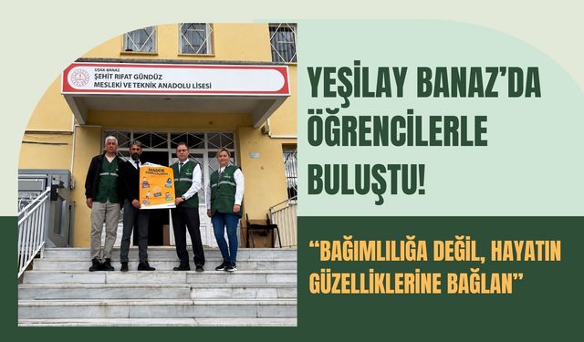 Yeşilay Banaz’da Öğrencilerle Buluştu! “Bağımlılığa Değil, Hayatın Güzelliklerine Bağlan”