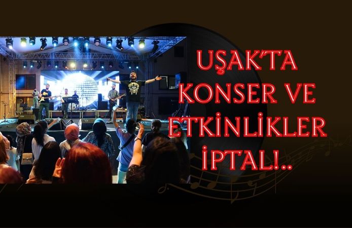 Uşak’ta Konser ve Etkinlikler İptal Edildi!..