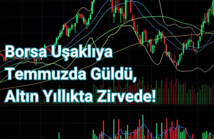 Borsa Uşaklıya Temmuzda Güldü, Altın Yıllıkta Zirvede!