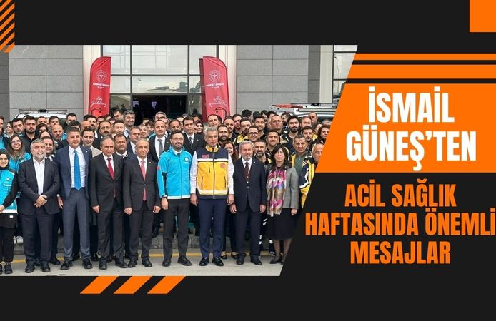 İsmail Güneş’ten Acil Sağlık Haftasında Önemli Mesajlar