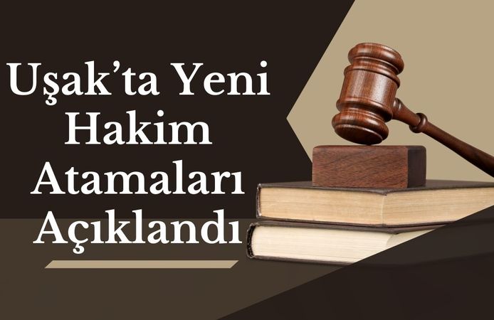 Uşak’ta Yeni Hakim Atamaları Açıklandı