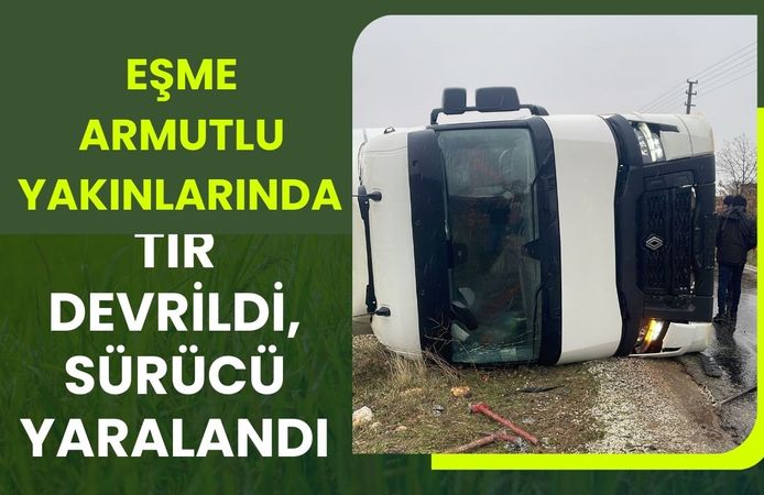 Eşme Armutlu Yakınlarında Tır Devrildi, Sürücü Yaralandı