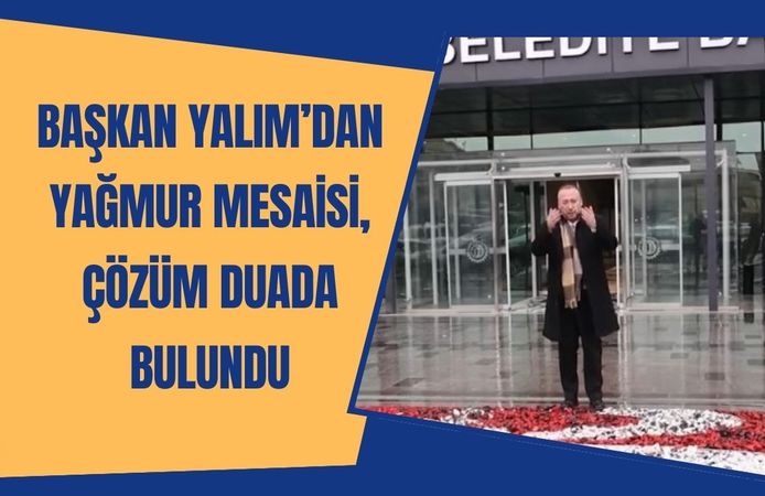 Başkan Yalım’dan Yağmur Mesaisi, Çözüm Duada Bulundu