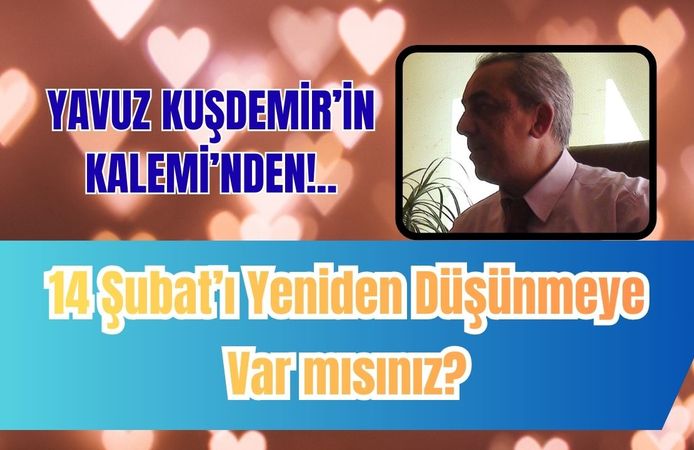 14 Şubat’ı Yeniden Düşünmeye Var mısınız?