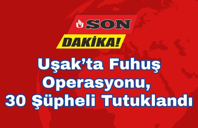 Uşak’ta Fuhuş Operasyonu, 30 Şüpheli Tutuklandı