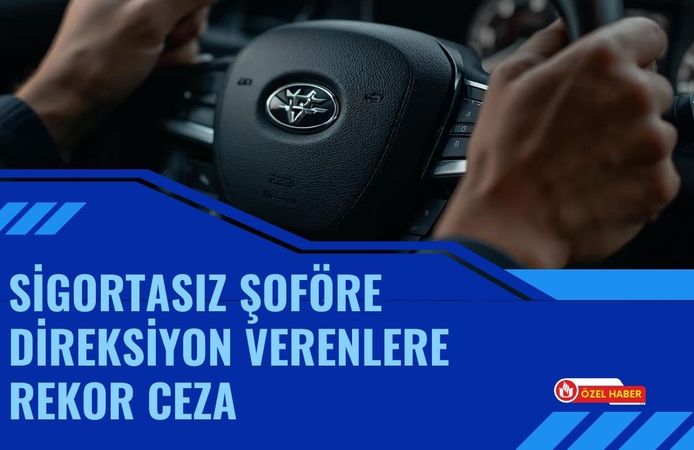 Sigortasız Şoföre Direksiyon Verenlere Rekor Ceza