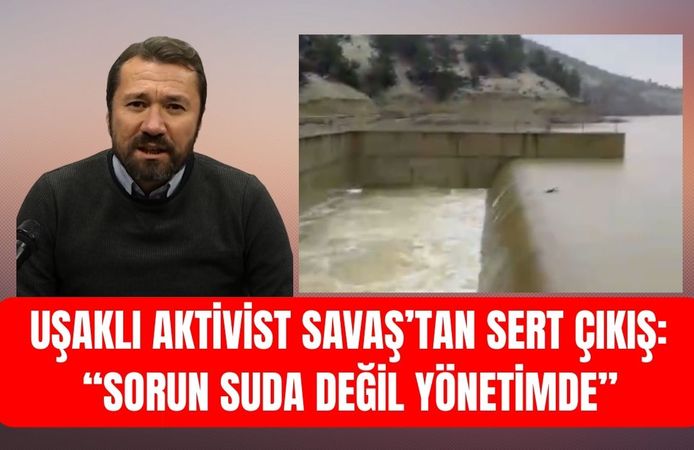 Aktivist Savaş’tan Sert Çıkış: “Sorun Suda Değil Yönetimde”