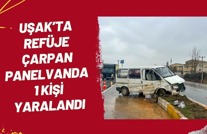 Uşak’ta Refüje Çarpan Panelvanda 1 Kişi Yaralandı