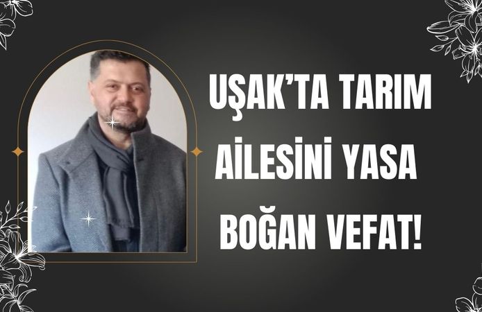Uşak’ta Tarım Ailesini Yasa Boğan Vefat!