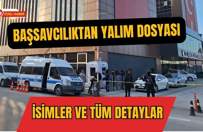 Başsavcılıktan Yalım Dosyası: İsimler ve Tüm Detaylar