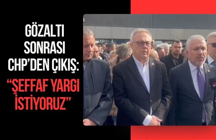Gözaltı Sonrası CHP’den Çıkış: “Şeffaf Yargı İstiyoruz”