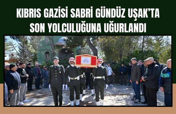 Kıbrıs Gazisi Sabri Gündüz Uşak’ta Son Yolculuğuna Uğurlandı
