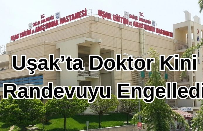 Uşak’ta Doktor Kini Randevuyu Engelledi