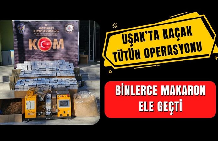 Uşak’ta Kaçak Tütün Operasyonu: Binlerce Makaron Ele Geçti