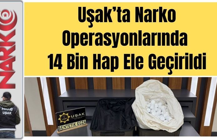Uşak’ta Narko Operasyonlarında 14 Bin Hap Ele Geçirildi
