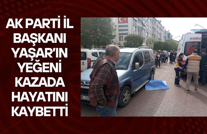 AK Parti İl Başkanı Yaşar’ın Yeğeni Kazada Hayatını Kaybetti