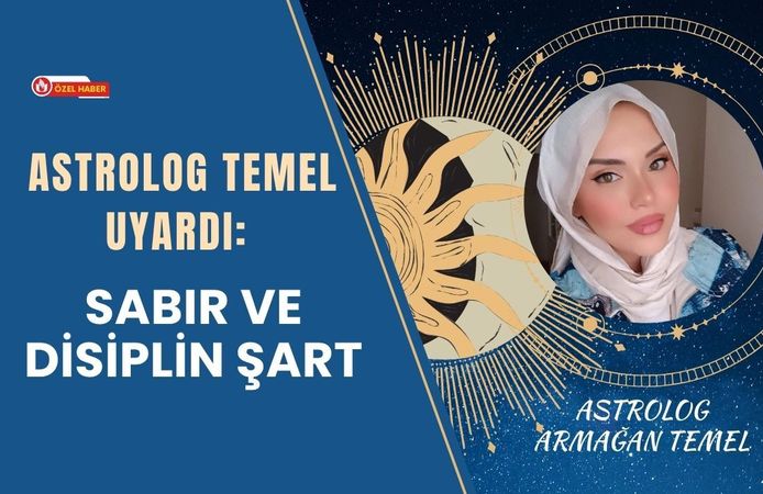 Astrolog Temel Uyardı: Sabır ve Disiplin Şart