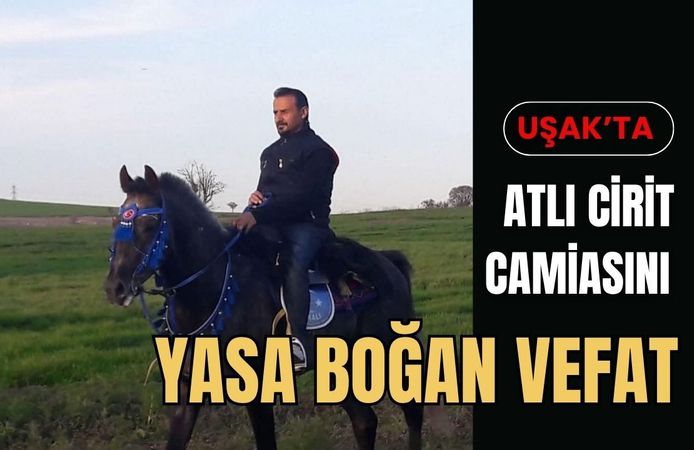 Uşak’ta Atlı Cirit Camiasını Yasa Boğan Vefat