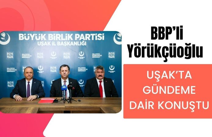 BBP’li Yörükçüoğlu Uşak’ta Gündeme Dair Konuştu