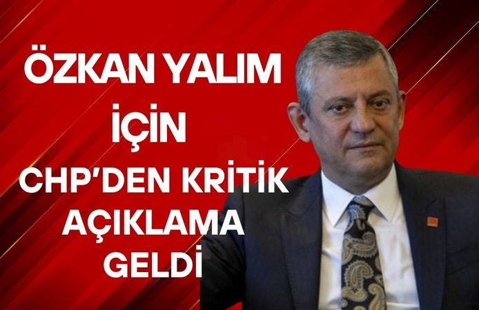 Özkan Yalım İçin CHP’den Kritik Açıklama Geldi