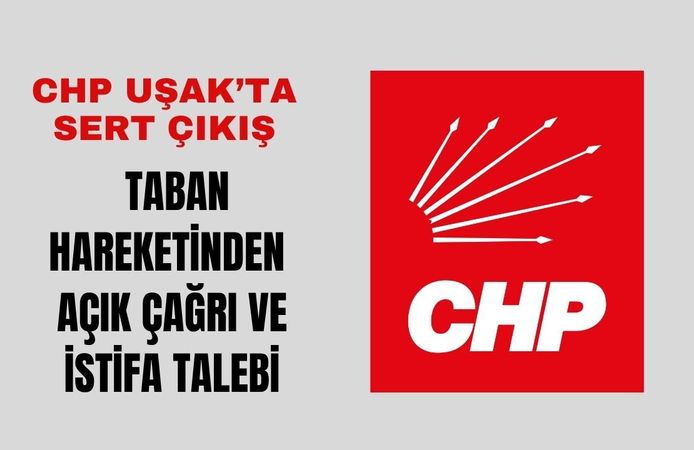 CHP Uşak’ta Sert Çıkış, Taban Hareketinden Açık Çağrı ve İstifa Talebi