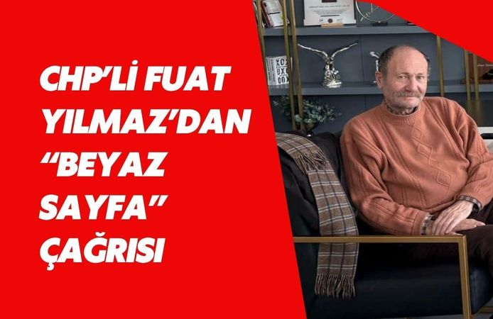 CHP’li Fuat Yılmaz’dan “Beyaz Sayfa” Çağrısı