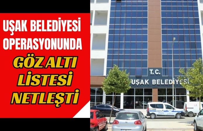 Uşak Belediyesi Operasyonunda Gözaltı Listesi Netleşti