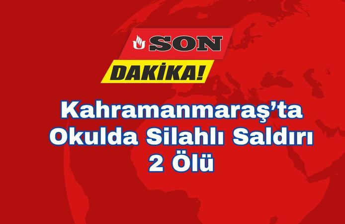 Kahramanmaraş’ta Okulda Silahlı Saldırı: 2 ölü