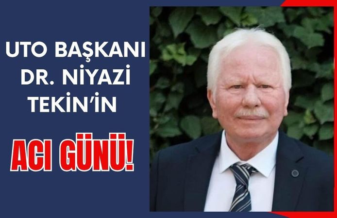 UTO Başkanı Dr. Niyazi Tekin’in Acı Günü!