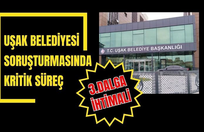 Uşak Belediyesi Soruşturmasında Kritik Süreç