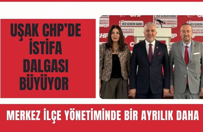 Uşak CHP’de İstifa Dalgası Büyüyor: Merkez İlçe Yönetiminde Bir Ayrılık Daha