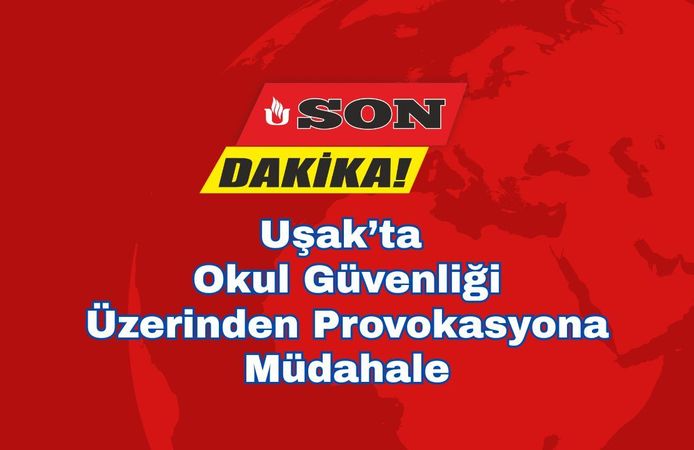 Uşak’ta Okul Güvenliği Üzerinden Provokasyona Müdahale