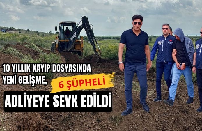 10 Yıllık Kayıp Dosyasında Yeni Gelişme, 6 Şüpheli Adliyeye Sevk Edildi